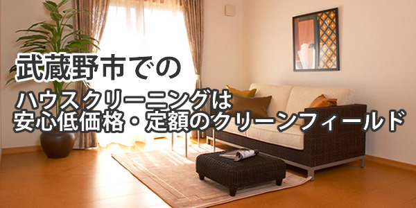 武蔵野市でのハウスクリーニングは安心低価格・定額のクリーンフィールド